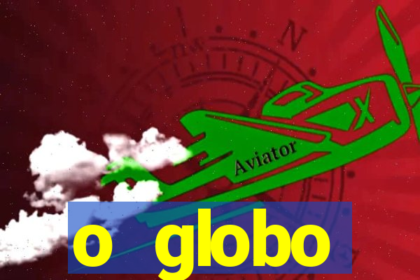 o globo absolutamente tudo sobre